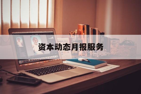 资本动态月报服务(资金月报表操作流程)大同市 资本动态月报服务(资金月报表操作流程)大同市
