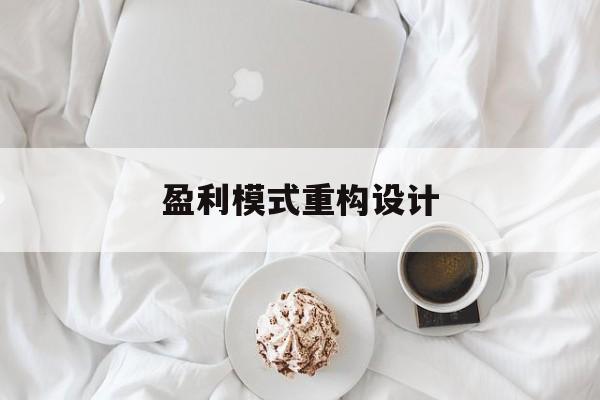 盈利模式重构设计(盈利模式重构设计方案)大同市