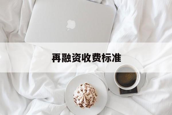 再融资收费标准(再融资业务问答2020年6月修订)大同市