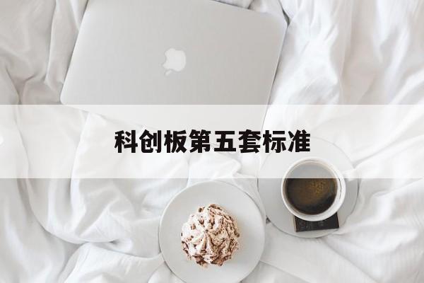 科创板第五套标准(科创板第五套标准上市公司有多少家)大同市